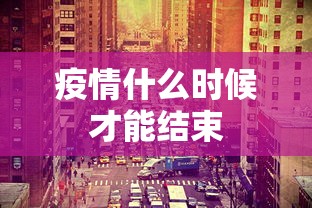 疫情什么时候才能结束，疫情终结之日，在于人类能否放下分歧、共担责任之时