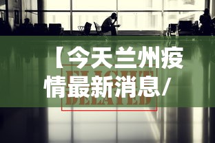 【今天兰州疫情最新消息/兰州疫情严重吗】