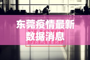 东莞疫情最新数据消息，东莞疫情最新数据消息