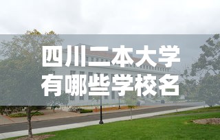 四川二本大学有哪些学校名单 四川二本大学有哪些学校名单