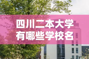 四川二本大学有哪些学校名单 四川二本大学有哪些学校名单