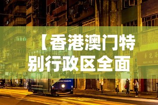 【香港澳门特别行政区全面,香港澳门特别行政区全面开放】