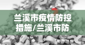兰溪市疫情防控措施/兰溪市防疫站地址