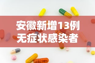 安徽新增13例无症状感染者,安徽新增13例无症状感染者