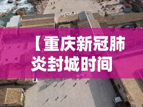 【重庆新冠肺炎封城时间,2020新冠封城时间】 【重庆新冠肺炎封城时间,2020新冠封城时间】
