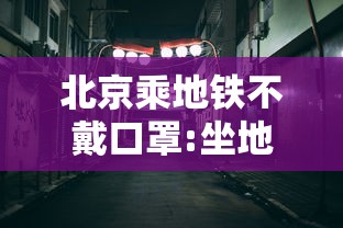 北京乘地铁不戴口罩:坐地铁戴口罩很奇怪吗 北京乘地铁不戴口罩:坐地铁戴口罩很奇怪吗