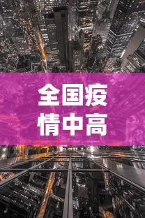 全国疫情中高风险地区:全国疫情分布