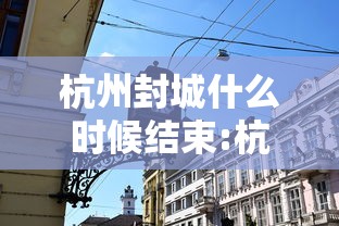 杭州封城什么时候结束:杭州高速封路什么时候能上高速