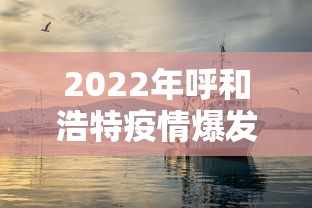 2022年呼和浩特疫情爆发时间/2022年呼市疫情封闭时间表