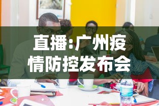 直播:广州疫情防控发布会 直播:广州疫情防控发布会