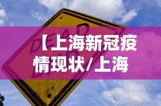 【上海新冠疫情现状/上海新冠肺炎疫情】