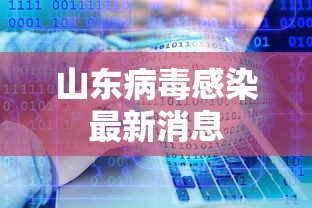 山东病毒感染最新消息 山东病毒感染最新消息