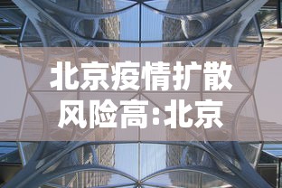 北京疫情扩散风险高:北京疫情扩散风险高不高 北京疫情扩散风险高:北京疫情扩散风险高不高