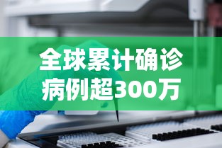 全球累计确诊病例超300万例（全球新冠确诊超1亿）