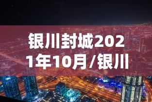 银川封城2021年10月/银川多部门联动应对降雨 银川封城2021年10月/银川多部门联动应对降雨