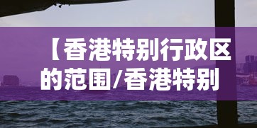 【香港特别行政区的范围/香港特别行政区的行政点在哪里】