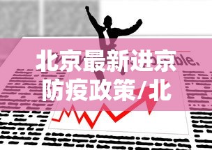 北京最新进京防疫政策/北京最新进京防疫政策要求