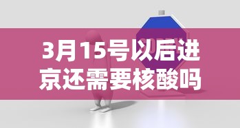 3月15号以后进京还需要核酸吗?:2024年北京核酸还检测吗 3月15号以后进京还需要核酸吗?:2024年北京核酸还检测吗