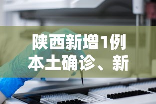 陕西新增1例本土确诊、新增3例本土无症状，陕西新增1例本土确诊和3例本土无症状