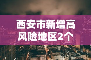西安市新增高风险地区2个 西安市新增高风险地区2个