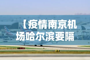 【疫情南京机场哈尔滨要隔离吗,疫情南京机场哈尔滨要隔离吗今天】 【疫情南京机场哈尔滨要隔离吗,疫情南京机场哈尔滨要隔离吗今天】