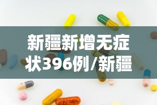 新疆新增无症状396例/新疆新增2例无症状感染者 新疆新增无症状396例/新疆新增2例无症状感染者