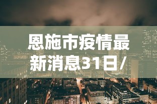 恩施市疫情最新消息31日/2020年恩施疫情解封时间