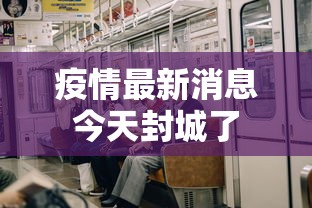 疫情最新消息今天封城了，多地今日宣布封城，最新疫情管控措施速看