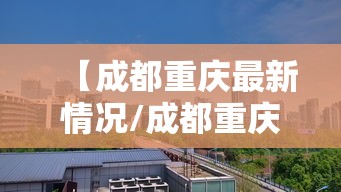 【成都重庆最新情况/成都重庆现在穿什么衣服】