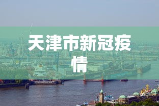 天津市新冠疫情 天津市新冠疫情