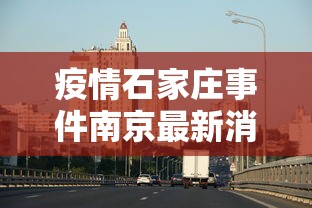 疫情石家庄事件南京最新消息（疫情石家庄放开时间）
