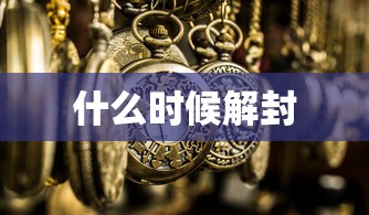 什么时候解封 什么时候解封