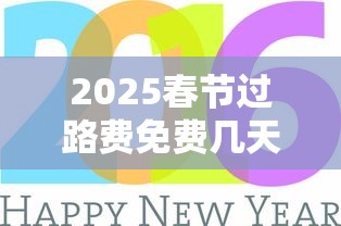 2025春节过路费免费几天/2025年春节免过路费的时间
