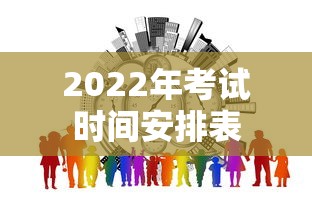 2022年考试时间安排表，2022年考试时间安排表