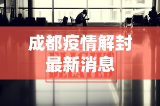 成都疫情解封最新消息，成都疫情解封最新消息