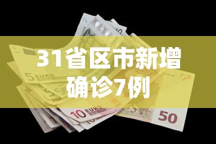 31省区市新增确诊7例，31省区市新增确诊7例