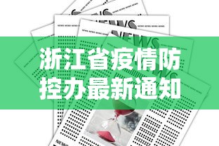 浙江省疫情防控办最新通知消息/浙江省新冠肺炎疫情防控领导小组办公室主任
