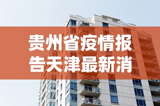 贵州省疫情报告天津最新消息:贵州省疫情报告天津最新消息通知 贵州省疫情报告天津最新消息:贵州省疫情报告天津最新消息通知