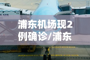 浦东机场现2例确诊/浦东机场现2例确诊病例