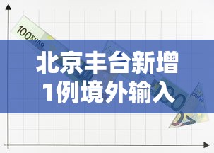 北京丰台新增1例境外输入，北京丰台新增1例境外输入