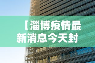 【淄博疫情最新消息今天封城了,淄博疫情哪年开始的】