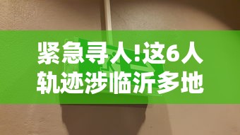 紧急寻人!这6人轨迹涉临沂多地，紧急寻人！这6人轨迹涉临沂多地