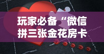玩家必备“微信拼三张金花房卡哪里买”房卡使用方法介绍 玩家必备“微信拼三张金花房卡哪里买”房卡使用方法介绍