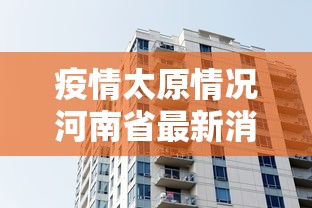 疫情太原情况河南省最新消息（疫情太原2020年多会解封的）