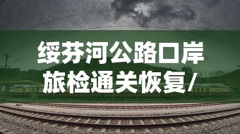 绥芬河公路口岸旅检通关恢复/绥芬河海关公路口岸