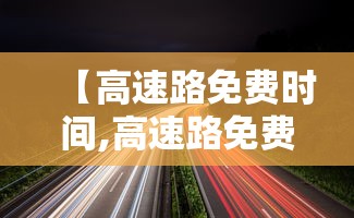 【高速路免费时间,高速路免费时间规定】