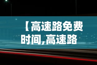 【高速路免费时间,高速路免费时间规定】