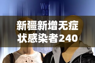 新疆新增无症状感染者240例，新疆新增无症状感染者240例