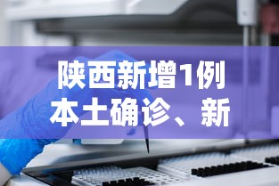 陕西新增1例本土确诊、新增3例本土无症状,陕西新增1例本土确诊和3例本土无症状