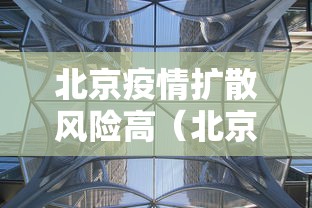 北京疫情扩散风险高（北京疫情扩散风险高吗）